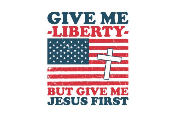 Give Me Liberty but Give Me Jesus First Graphics